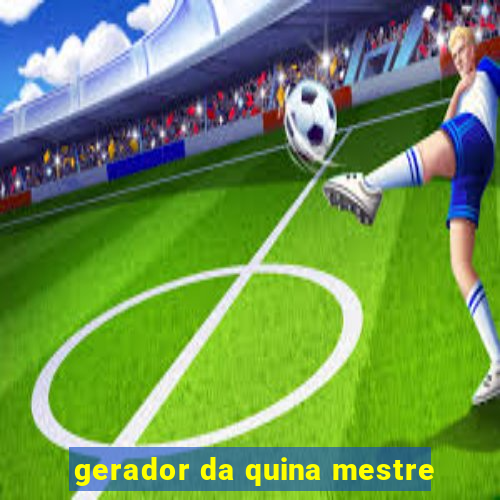 gerador da quina mestre